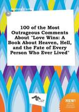 100 of the Most Outrageous Comments about Love Wins: A Book about Heaven, Hell, and the Fate of Every Person Who Ever Lived