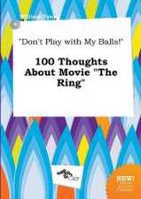 Don't Play with My Balls! 100 Thoughts about Movie the Ring