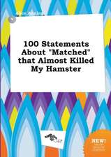 100 Statements about Matched That Almost Killed My Hamster