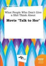 What People Who Don't Give a Shit Think about Movie Talk to Her