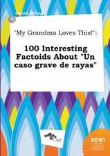 My Grandma Loves This!: 100 Interesting Factoids about Un Caso Grave de Rayas