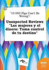 10 000 Pigs Can't Be Wrong: Unexpected Reviews Las Mujeres y El Dinero: Toma Control de Tu Destino