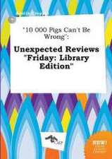 10 000 Pigs Can't Be Wrong: Unexpected Reviews Friday: Library Edition