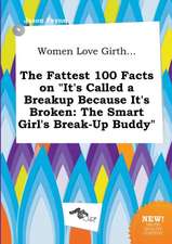 Women Love Girth... the Fattest 100 Facts on It's Called a Breakup Because It's Broken: The Smart Girl's Break-Up Buddy