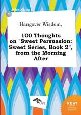 Hangover Wisdom, 100 Thoughts on Sweet Persuasion: Sweet Series, Book 2, from the Morning After