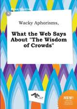 Wacky Aphorisms, What the Web Says about the Wisdom of Crowds