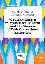 The Most Intimate Revelations about Couldn't Keep It to Myself: Wally Lamb and the Women of York Correctional Institution