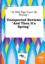 10 000 Pigs Can't Be Wrong: Unexpected Reviews and Then It's Spring