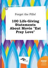 Forget the Pills! 100 Life-Giving Statements about Movie Eat Pray Love