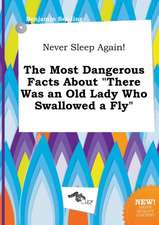 Never Sleep Again! the Most Dangerous Facts about There Was an Old Lady Who Swallowed a Fly