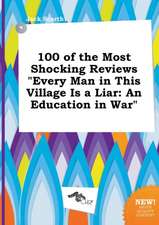 100 of the Most Shocking Reviews Every Man in This Village Is a Liar: An Education in War