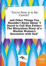 You're Nose Is in My Crotch! and Other Things You Shouldn't Know about I Dared to Call Him Father: The Miraculous Story of a Muslim Woman's Encount