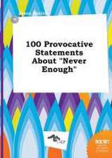 100 Provocative Statements about Never Enough