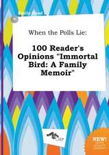 When the Polls Lie: 100 Reader's Opinions Immortal Bird: A Family Memoir