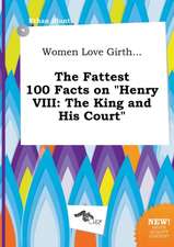 Women Love Girth... the Fattest 100 Facts on Henry VIII: The King and His Court