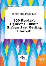 When the Polls Lie: 100 Reader's Opinions Justin Bieber: Just Getting Started