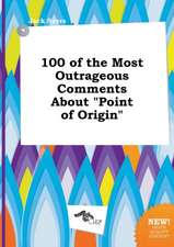 100 of the Most Outrageous Comments about Point of Origin