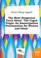 Never Sleep Again! the Most Dangerous Facts about the Caged Virgin: An Emancipation Proclamation for Women and Islam