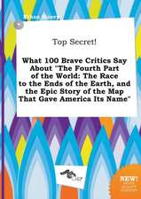 Top Secret! What 100 Brave Critics Say about the Fourth Part of the World: The Race to the Ends of the Earth, and the Epic Story of the Map That Gave