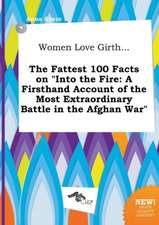 Women Love Girth... the Fattest 100 Facts on Into the Fire: A Firsthand Account of the Most Extraordinary Battle in the Afghan War