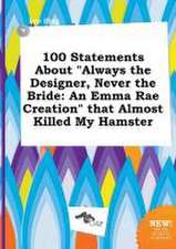 100 Statements about Always the Designer, Never the Bride: An Emma Rae Creation That Almost Killed My Hamster