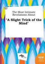 The Most Intimate Revelations about a Slight Trick of the Mind