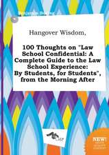 Hangover Wisdom, 100 Thoughts on Law School Confidential: A Complete Guide to the Law School Experience: By Students, for Students, from the Morning