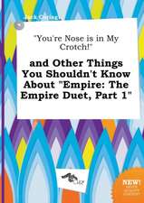 You're Nose Is in My Crotch! and Other Things You Shouldn't Know about Empire: The Empire Duet, Part 1