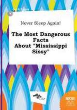 Never Sleep Again! the Most Dangerous Facts about Mississippi Sissy