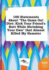 100 Statements about the Game On! Diet: Kick Your Friend's Butt While Shrinking Your Own That Almost Killed My Hamster