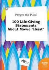 Forget the Pills! 100 Life-Giving Statements about Movie Heist