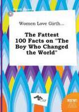 Women Love Girth... the Fattest 100 Facts on the Boy Who Changed the World