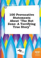 100 Provocative Statements about the Hot Zone: A Terrifying True Story