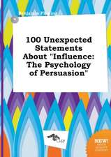 100 Unexpected Statements about Influence: The Psychology of Persuasion