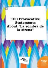 100 Provocative Statements about La Sombra de La Sirena