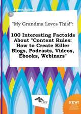 My Grandma Loves This!: 100 Interesting Factoids about Content Rules: How to Create Killer Blogs, Podcasts, Videos, eBooks, Webinars