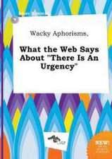 Wacky Aphorisms, What the Web Says about There Is an Urgency