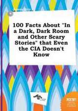 100 Facts about in a Dark, Dark Room and Other Scary Stories That Even the CIA Doesn't Know