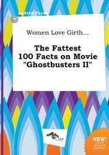 Women Love Girth... the Fattest 100 Facts on Movie Ghostbusters II