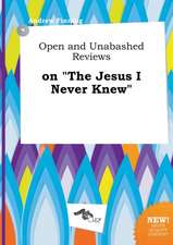 Open and Unabashed Reviews on the Jesus I Never Knew