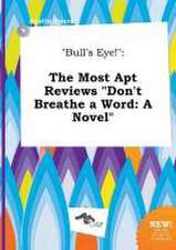 Bull's Eye!: The Most Apt Reviews Don't Breathe a Word: A Novel