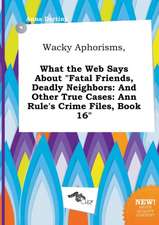 Wacky Aphorisms, What the Web Says about Fatal Friends, Deadly Neighbors: And Other True Cases: Ann Rule's Crime Files, Book 16