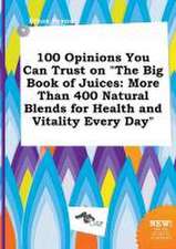 100 Opinions You Can Trust on the Big Book of Juices: More Than 400 Natural Blends for Health and Vitality Every Day