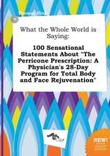 What the Whole World Is Saying: 100 Sensational Statements about the Perricone Prescription: A Physician's 28-Day Program for Total Body and Face Rej