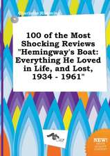 100 of the Most Shocking Reviews Hemingway's Boat: Everything He Loved in Life, and Lost, 1934 - 1961