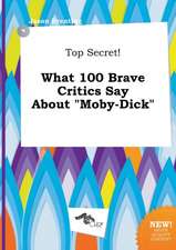 Top Secret! What 100 Brave Critics Say about Moby-Dick