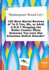 Shakespeare Would Cry: 100 Mere Mortal Reviews of Is It You, Me, or Adult A.D.D.? Stopping the Roller Coaster When Someone You Love Has Atte