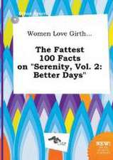 Women Love Girth... the Fattest 100 Facts on Serenity, Vol. 2: Better Days