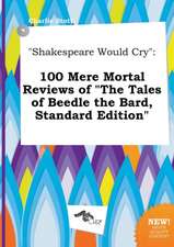 Shakespeare Would Cry: 100 Mere Mortal Reviews of the Tales of Beedle the Bard, Standard Edition