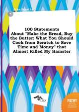 100 Statements about Make the Bread, Buy the Butter: What You Should Cook from Scratch to Save Time and Money That Almost Killed My Hamster